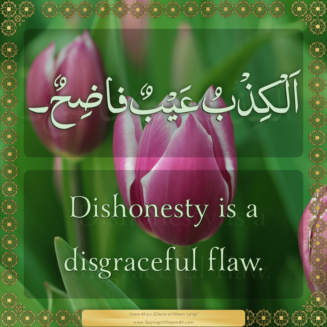 Dishonesty is a disgraceful flaw.